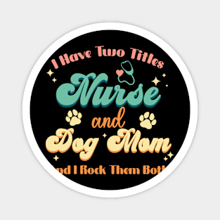 I Have Two Titles Nurse And Dog Mom Nurse Dog Lover Magnet